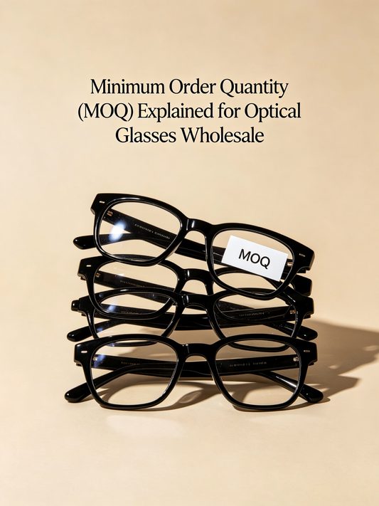 Minimum Order Quantity (MOQ) Explained for Optical Glasses Wholesale: What You Need to Know